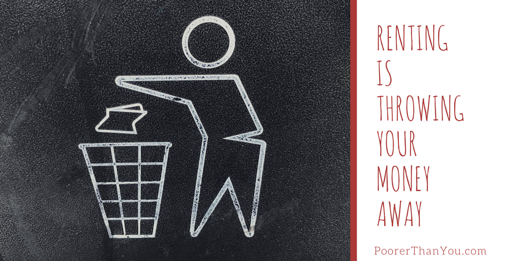 Renting Is Just Throwing Your Money Away Poorer Than You