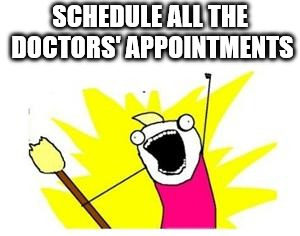 Schedule all the doctors' appointments! Original meme image from Hyperbole and a Half